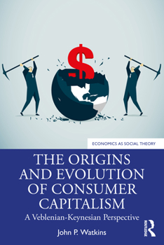 Paperback The Origins and Evolution of Consumer Capitalism: A Veblenian-Keynesian Perspective Book