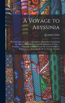 Hardcover A Voyage to Abyssinia: By Father Jerome Lobo, a Portuguese Missionary. Containing the History, Natural, Civil, and Ecclesiastical, of That .. Book