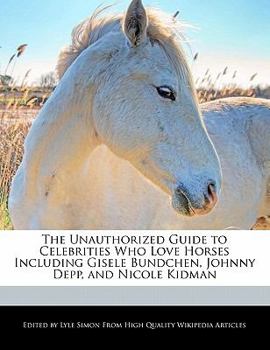 Paperback The Unauthorized Guide to Celebrities Who Love Horses Including Gisele Bundchen, Johnny Depp, and Nicole Kidman Book