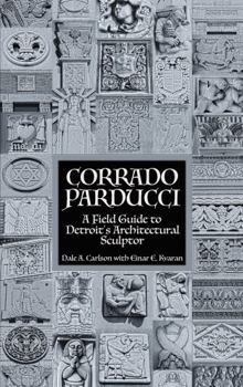 Paperback "Corrado Parducci ~ A Field Guide to Detroit's Architectural Sculptor" Book