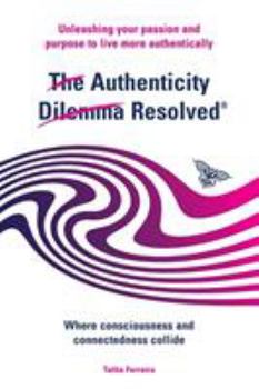 Paperback The Authenticity Dilemma Resolved: Unleashing your passion and purpose to live more authentically Book