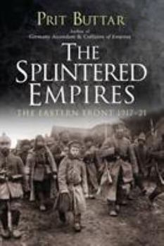 The Splintered Empires: The Eastern Front 1917–21 - Book #4 of the Eastern Front