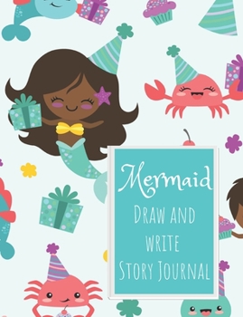 Mermaid Draw and Write Story Journal: Gift journal for Girls who are Obsessed with Mermaids or maybe think they are Mermaids (Draw and Write Mermaid Stories)
