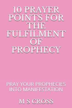 Paperback 10 Prayer Points for the Fulfilment of Prophecy: Pray Your Prophecies Into Manifestation Book