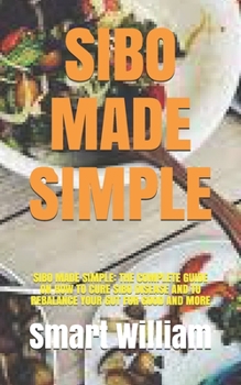 Paperback Sibo Made Simple: Sibo Made Simple: The Complete Guide on How to Cure Sibo Disease and to Rebalance Your Gut for Good and More Book