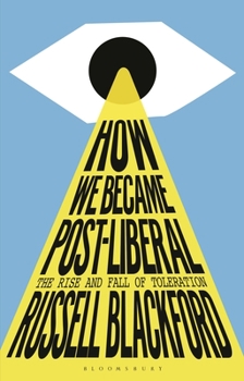 Hardcover How We Became Post-Liberal: The Rise and Fall of Toleration Book