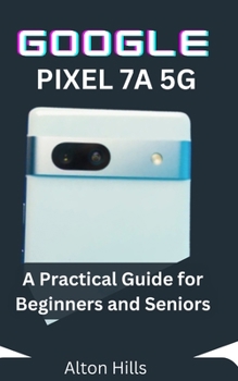 Paperback Google Pixel 7a 5g: A Practical Guides for Beginners and Seniors Book