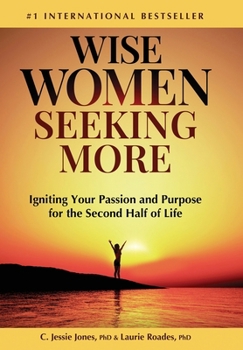 Wise Women Seeking More: Igniting Your Passion and Purpose for the Second Half of Life