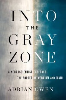 Hardcover Into the Gray Zone: A Neuroscientist Explores the Border Between Life and Death Book