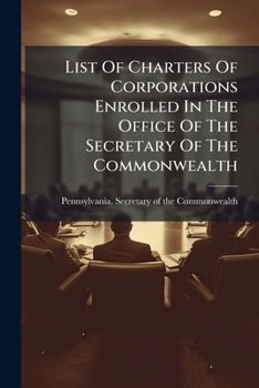 List Of Charters Of Corporations Enrolled In The Office Of The Secretary Of The Commonwealth ......