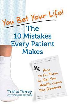 Paperback You Bet Your Life!: The 10 Mistakes Every Patient Makes: How to Fix Them to Get the Healthcare You Deserve Book