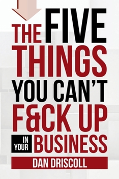 Paperback The Five Things You Can't F&ck Up In Your Business Book