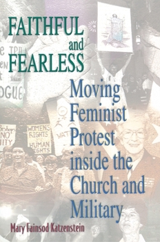 Hardcover Faithful and Fearless: Moving Feminist Protest Inside the Church and Military Book