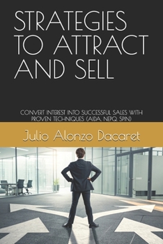 Paperback Strategies to Attract and Sell: Convert Interest Into Successful Sales with Proven Techniques (Aida, Nepq, Spin) Book