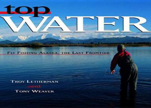 Hardcover Top Water: Fly Fishing Alaska, the Last Frontier Book