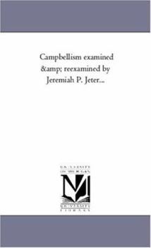 Campbellism examined & reexamined by Jeremiah P. Jeter...