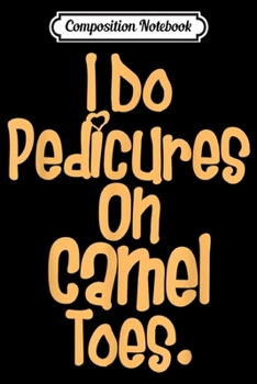 Paperback Composition Notebook: I Do Pedicures On Camel Toes Journal/Notebook Blank Lined Ruled 6x9 100 Pages Book