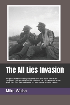 Paperback The All Lies Invasion: The political and media conspiracy of lies spun over the Iraq, Afghanistan and Libyan conflicts are well known. Less w Book