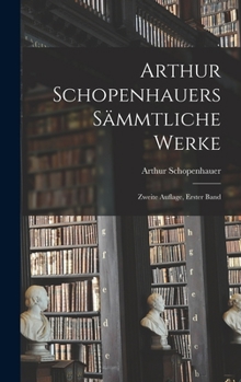 Hardcover Arthur Schopenhauers Sämmtliche Werke: Zweite Auflage, erster Band [German] Book