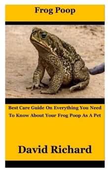 Paperback Frog Poop: Best Care Guide On Everything You Need To Know About Your Frog Poop As A Pet Book