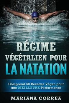 Regime Vegetalien Pour La Natation: Comprend 50 Recettes Vegan Pour Une Meilleure Performance