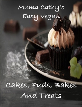 Paperback Muma Cathy's Easy Vegan Cakes, Puds, Bakes and Treats: Easy Vegan Cookbook: Easy to Follow Delicious Plant based Cruelty Free Vegan Recipes for Cakes, Book