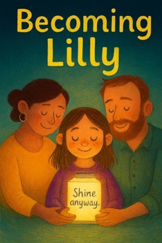 Becoming Lilly: A Family’s Story of Courage and Love (The Stories of Lilly)