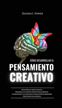 Hardcover C?mo Desarrollar El Pensamiento Creativo: Inteligencia y mente creativa. Desarrolla el talento creativo para aumentar la capacidad de resoluci?n de pr [Spanish] Book