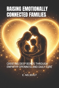 Paperback Raising Emotionally Connected Families: Creating Deep Bonds Through Empathy Openness and Daily Care Book