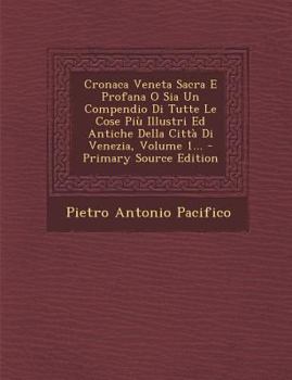Paperback Cronaca Veneta Sacra E Profana O Sia Un Compendio Di Tutte Le Cose Piu Illustri Ed Antiche Della Citta Di Venezia, Volume 1... [Italian] Book