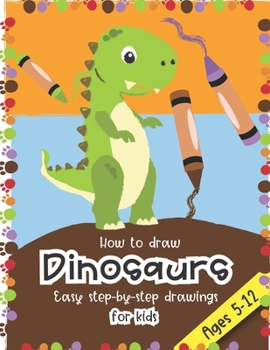 Paperback How to Draw Dinosaurs Easy step-by-step drawings for kids Ages 5-12: Fun for boys and girls, PreK, Kindergarten, First and Second grade Book