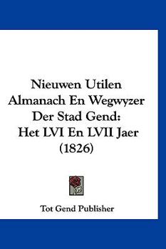 Hardcover Nieuwen Utilen Almanach En Wegwyzer Der Stad Gend: Het LVI En LVII Jaer (1826) [Chinese] Book