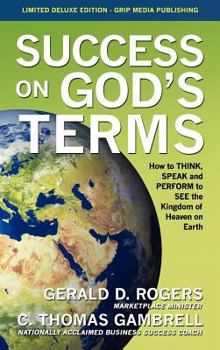 Hardcover Success on God's Terms: How to THINK, SPEAK and PERFORM to SEE the Kingdom of Heaven on Earth Book