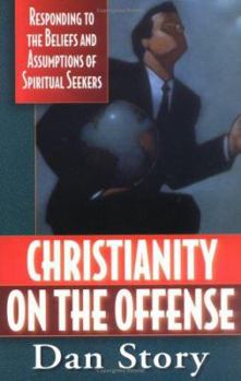 Paperback Christianity on the Offense: Responding to the Beliefs and Assumptions of Spiritual Seekers Book