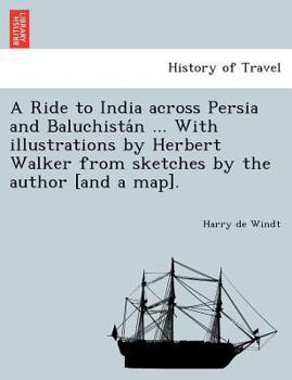 Paperback A Ride to India Across Persia and Baluchista N ... with Illustrations by Herbert Walker from Sketches by the Author [And a Map]. Book