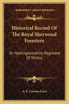 Historical Record Of The Royal Sherwood Foresters: Or Nottinghamshire Regiment Of Militia
