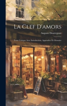 Hardcover La Clef D'amors: Texte critique avec introduction, appendice et glossaire [French] Book