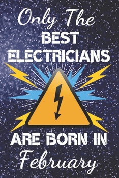 Paperback Only The Best Electricians Are Born In February: Electrician Gift Ideas. This Electrician Notebook or Electrician Journal has an eye catching fun cove Book