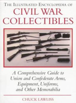 Paperback The Illustrated Encyclopedia of Civil War Collectibles: A Comprehensive Guide to Union and Confederate Arms, Equipment, Uniforms, and Other Memorabili Book