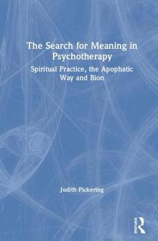 Hardcover The Search for Meaning in Psychotherapy: Spiritual Practice, the Apophatic Way and Bion Book