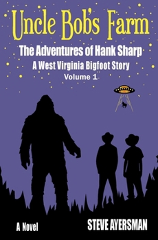 Uncle Bob's Farm: The Adventures of Hank Sharp - A West Virginia Bigfoot Story - Volume 1