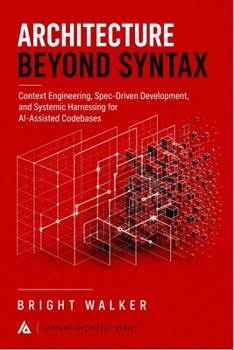 Architecture Beyond Syntax: Context Engineering, Spec-Driven Development, and Systemic Harnessing for AI-Assisted Codebases