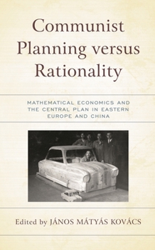 Hardcover Communist Planning Versus Rationality: Mathematical Economics and the Central Plan in Eastern Europe and China Book