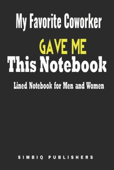 My favorite Coworker Gave Me This Notebook Lined Notebook for Men and Women: Blank Lined Journal For Coworker Notebook Gag Gift