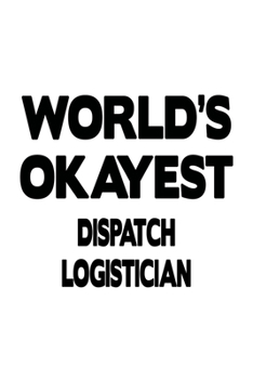 Paperback World's Okayest Dispatch Logistician: Unique Dispatch Logistician Notebook, Dispatch Workerician Journal Gift, Diary, Doodle Gift or Notebook - 6 x 9 Book