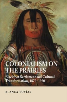 Paperback Colonialism on the Prairies: Blackfoot Settlement and Cultural Transformation, 1870-1920 Book