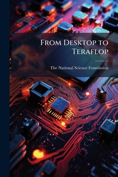 Paperback From Desktop to Teraflop: Exploiting the U.S. Lead in High Performance Computing (1993) Book