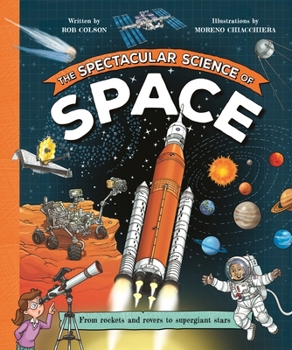 Paperback The Spectacular Science of Space: From Rockets and Rovers to Supergiant Stars Book