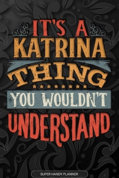Its A Katrina Thing You Wouldnt Understand: Katrina Name Planner With Notebook Journal Calendar Personal Goals Password Manager & Much More, Perfect Gift For Katrina