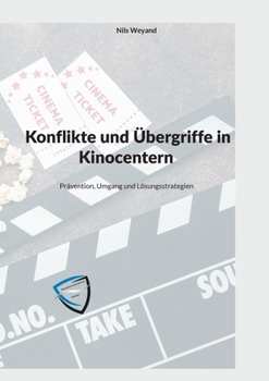 Konflikte und Übergriffe in Kinocentern: Prävention, Umgang und Lösungsstrategien (German Edition)